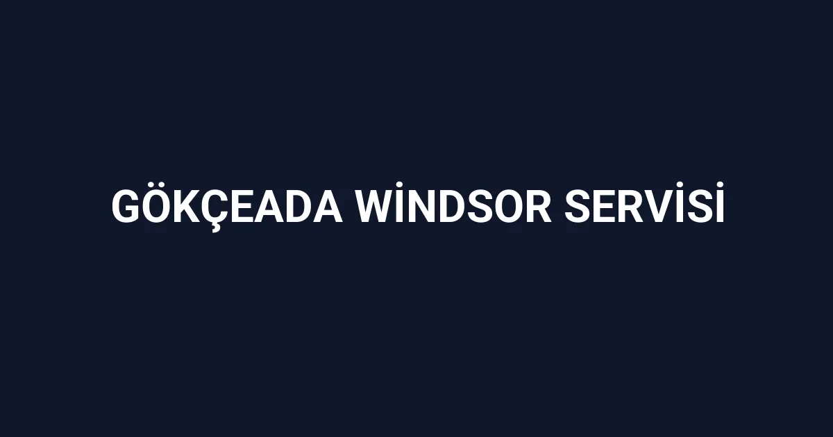 Gökçeada Windsor Servisi